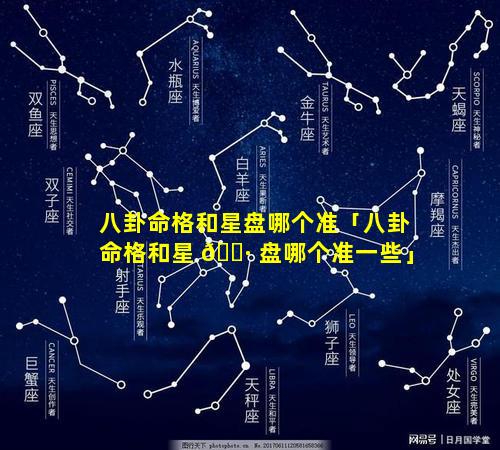 八卦命格和星盘哪个准「八卦命格和星 🌷 盘哪个准一些」